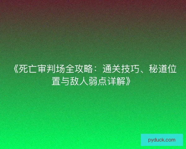 《死亡审判场全攻略：通关技巧、秘道位置与敌人弱点详解》